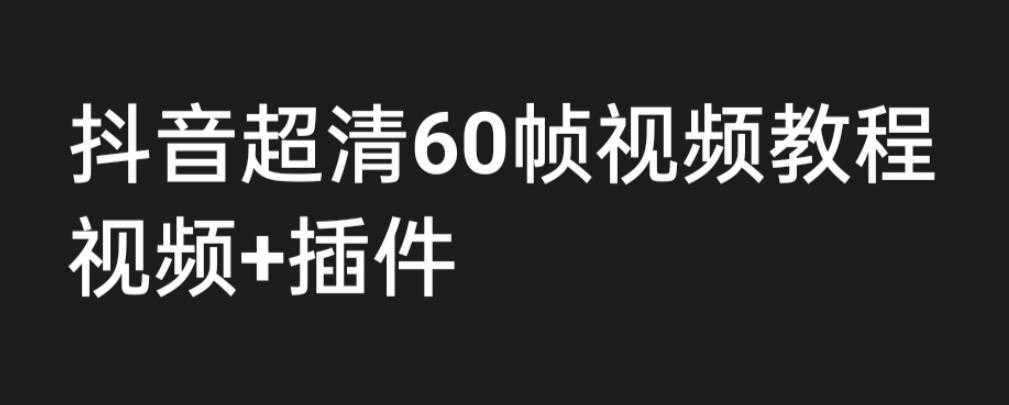 （6412期）外面收费2300的抖音高清60帧视频教程，学会如何制作视频（教程+插件）-安索博客网