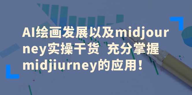 （6402期）AI绘画发展以及midjourney实操干货  充分掌握midjiurney的应用！-安索博客网