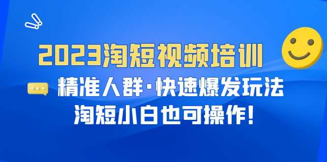 （6400期）2023淘短视频培训：精准人群·快速爆发玩法，淘短小白也可操作！-安索博客网