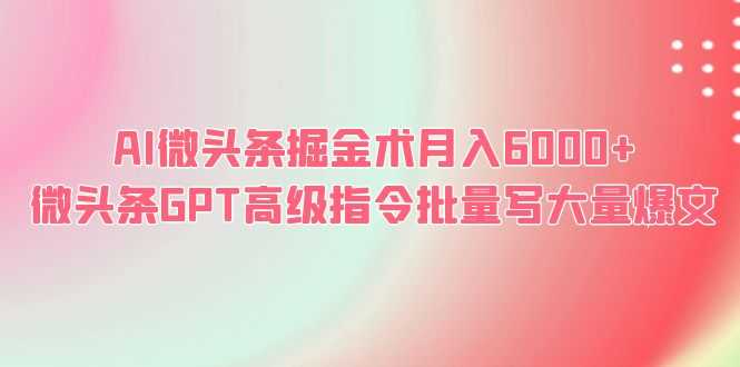 （6397期）AI微头条掘金术月入6000+ 微头条GPT高级指令批量写大量爆文-安索博客网