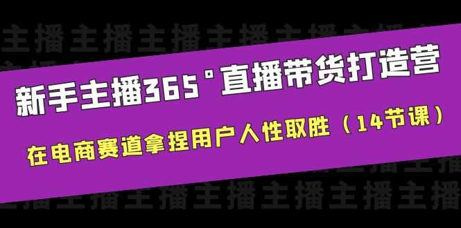 （6389期）新手主播365°直播带货·打造营，在电商赛道拿捏用户人性取胜（14节课）-安索博客网