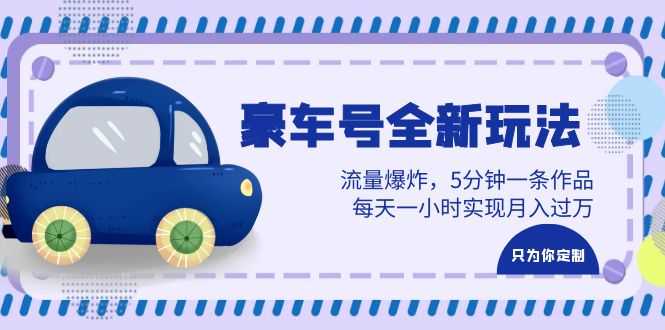 （6368期）豪车号全新玩法，流量爆炸，5分钟一条作品，每天一小时实现月入过万-安索博客网