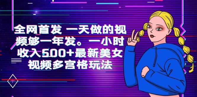 （6354期）全网首发 一天做的视频够一年发。一小时收入500+最新美女视频多宫格玩法-安索博客网