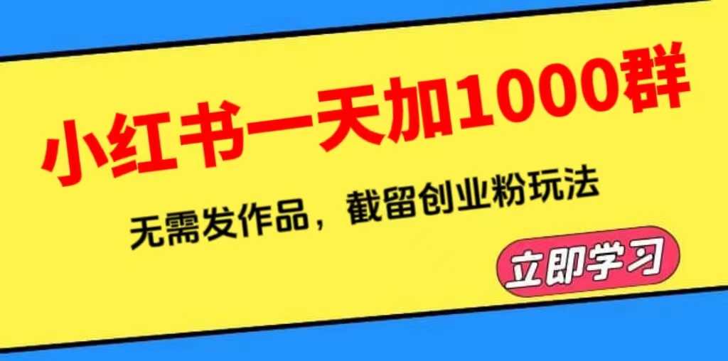 （6306期）小红书一天加1000群，无需发作品，截留创业粉玩法    （附软件）-安索博客网