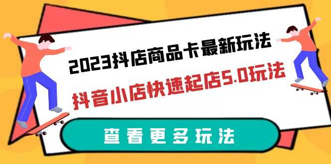 （6295期）2023抖店商品卡最新玩法，抖音小店快速起店5.0玩法（11节课）-安索博客网