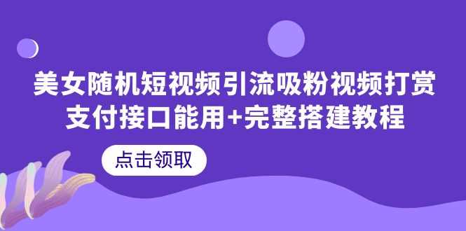 （6277期）美女随机短视频引流吸粉视频打赏支付接口能用+完整搭建教程-安索博客网