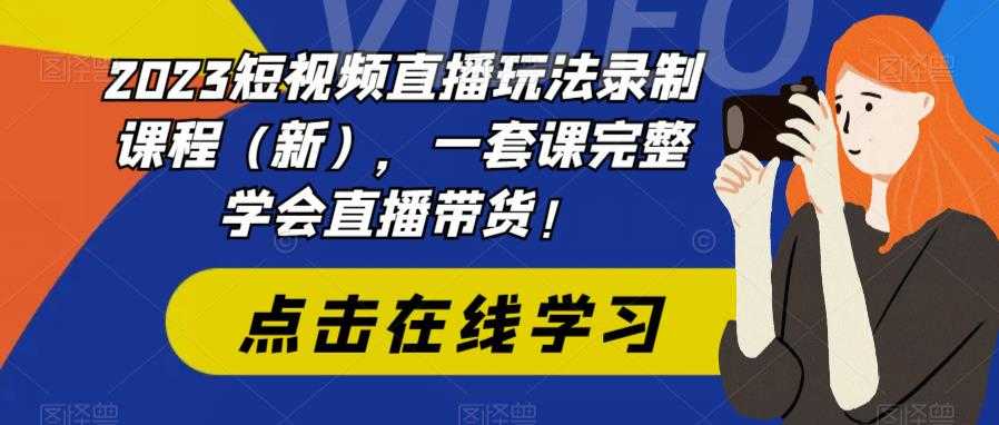 （6239期）2023短视频直播玩法录制课程（新），一套课完整学会直播带货！-安索博客网