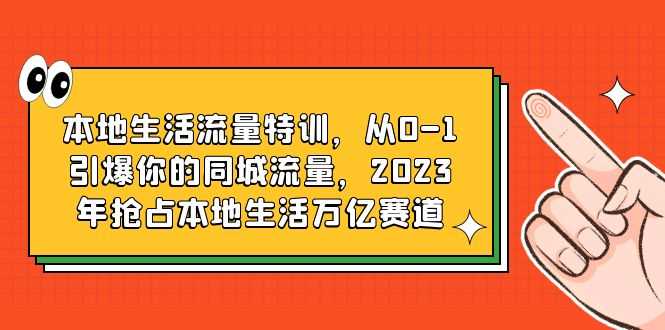 （6183期）本地生活流量特训，从0-1引爆你的同城流量，2023年抢占本地生活万亿赛道-安索博客网