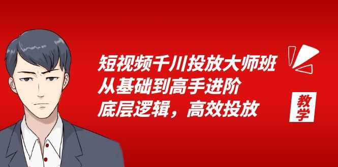 （6182期）短视频千川投放大师班，从基础到高手进阶，底层逻辑，高效投放（15节）-安索博客网