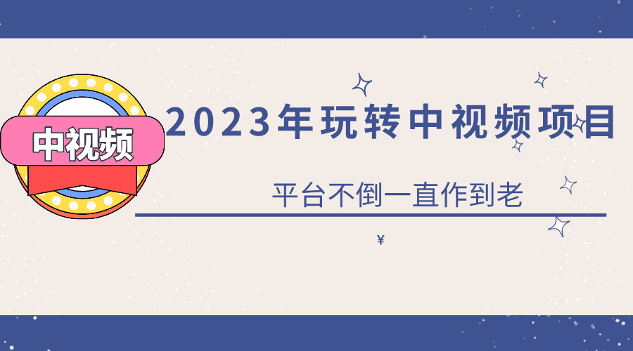 （6179期）2023一心0基础玩转中视频项目：平台不倒，一直做到老-安索博客网