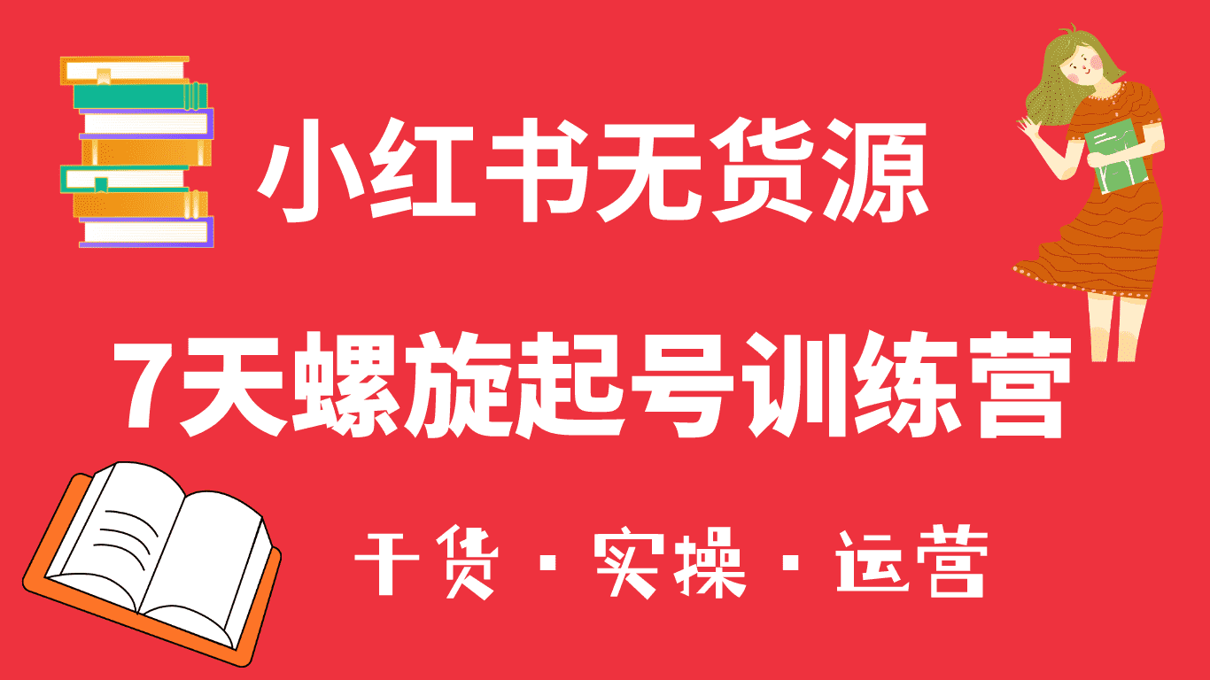 （6167期）小红书7天螺旋起号训练营，小白也能轻松起店（干货+实操+运营）-安索博客网