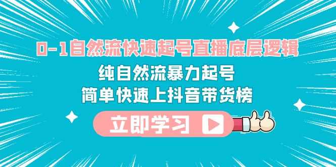 （6138期）0-1自然流快速起号直播 底层逻辑 纯自然流暴力起号 简单快速上抖音带货榜-安索博客网