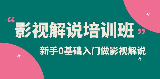 （6072期）影视解说实战培训班，新手0基础入门做影视解说（10节视频课）-安索博客网