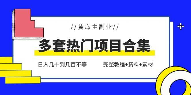 （6056期）黄岛主副业多套热门项目合集：日入几十到几百不等（完整教程+资料+素材）-安索博客网