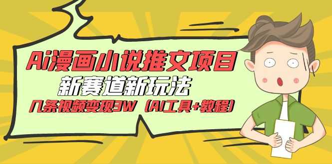 （6032期）Ai漫画小说推文项目，新赛道新玩法，几条视频变现3W（AI工具+教程）-安索博客网