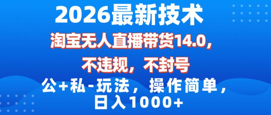 2026年最新玩法：淘宝无人直播带货14.0，不封号不违规，公+私玩法，操作简单，日入1000+-安索博客网