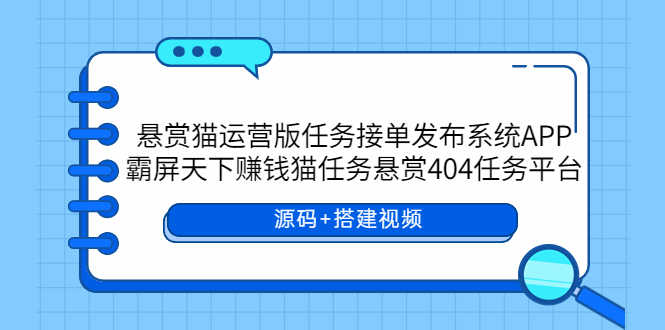 （5999期）悬赏猫运营版任务接单发布系统APP+霸屏天下赚钱猫任务悬赏404任务平台-安索博客网