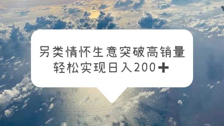 （5926期）另类情怀信息差生意，突破高销量，轻松实现日入200+-安索博客网