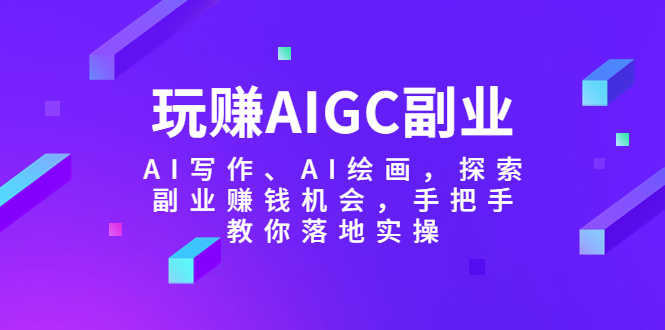 （5918期）玩赚AIGC副业-AI写作、AI绘画，探索副业赚钱机会，手把手教你落地实操-安索博客网