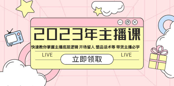 （5887期）2023年主播课 快速教你掌握主播底层逻辑 开场留人 塑品话术等 带货主播必学-安索博客网