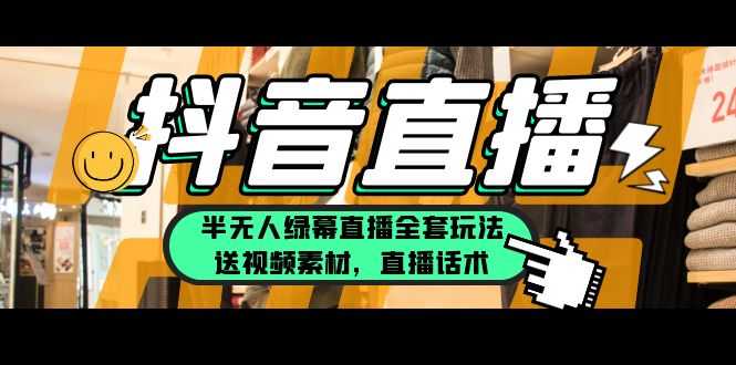 （5874期）一个月佣金10万的抖音半无人绿幕直播全套玩法（送视频素材，直播话术）-安索博客网