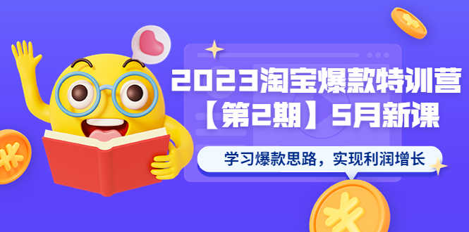 （5861期）2023淘宝爆款特训营【第2期】5月新课 学习爆款思路，实现利润增长-安索博客网