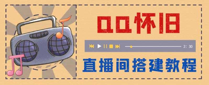 （5857期）外面收费299怀旧QQ直播视频直播间搭建 直播当天就能见收益【软件+教程】-安索博客网