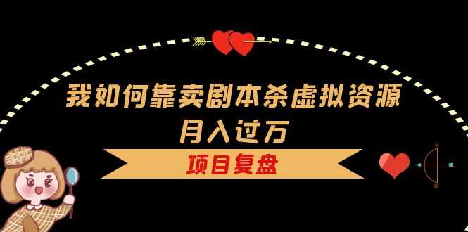 （5825期）我如何靠卖剧本杀虚拟资源月入过万，复盘资料+引流+如何变现+案例-安索博客网