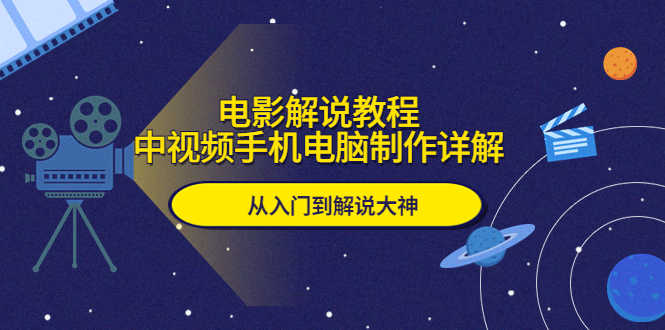 （5810期）电影解说教程，中视频手机电脑制作详解，从入门到解说大神-安索博客网