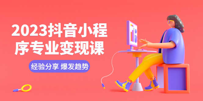 （5799期）2023抖音小程序专业变现课 经验分享 爆发趋势 变现逻辑 养高权重号 剪辑等-安索博客网