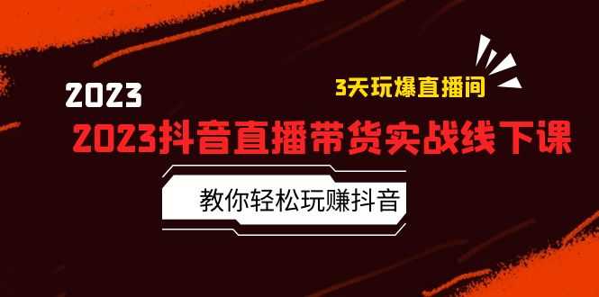 （5771期）2023抖音直播带货实战线下课：教你轻松玩赚抖音，3天玩爆·直播间！-安索博客网