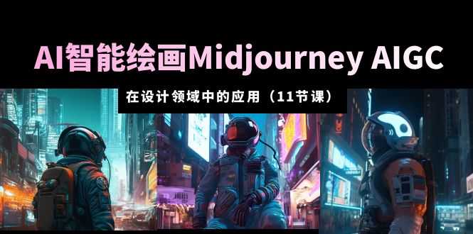 （5772期）AI·智能绘画Midjourney AIGC 在设计领域中的应用 从入门到精通（11节课）-安索博客网