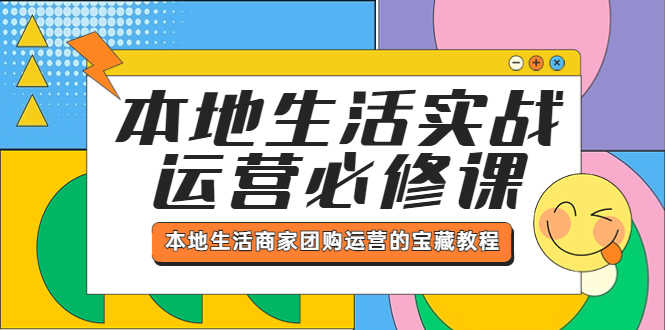 （5749期）本地生活实战运营必修课，本地生活商家-团购运营的宝藏教程-安索博客网