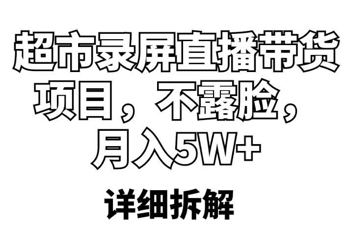（5741期）超市录屏直播带货项目，不露脸，月入5W+（详细拆解）-安索博客网