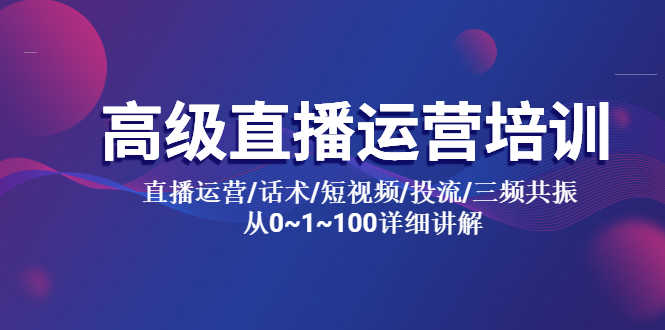 （5735期）高级直播运营培训 直播运营/话术/短视频/投流/三频共振 从0~1~100详细讲解-安索博客网
