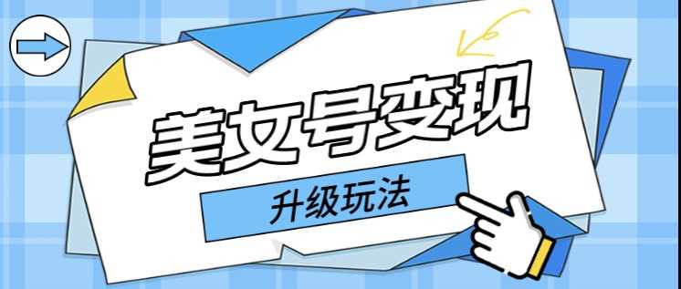 （5733期）日入500+美女号变现最新升级玩法（详细实操教程）-安索博客网