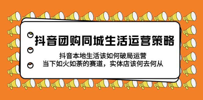 （5700期）抖音团购同城生活运营策略，抖音本地生活该如何破局，实体店该何去何从！-安索博客网