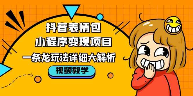 （5574期）抖音表情包小程序变现项目，一条龙玩法详细大解析，视频版学习！-安索博客网