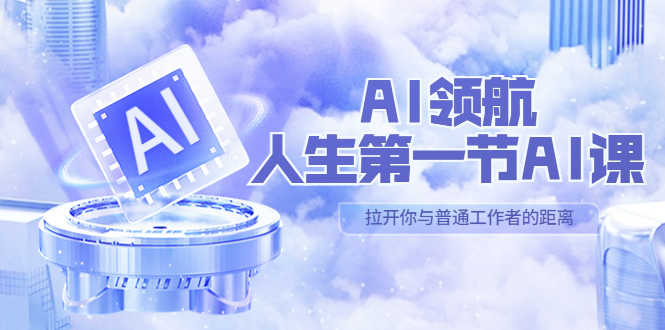 （5567期）AI-领航-人生第一节-AI课，30位AI领域极客 汇集1000小时Al心得（保姆级…-安索博客网
