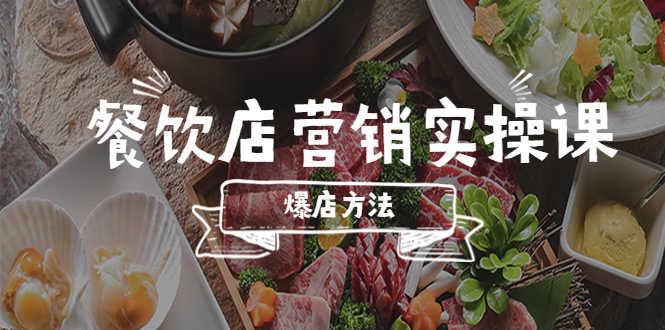 （5558期）餐饮店营销实操课，省钱撬流量方法，爆店方法，小白能立刻上手的课-安索博客网