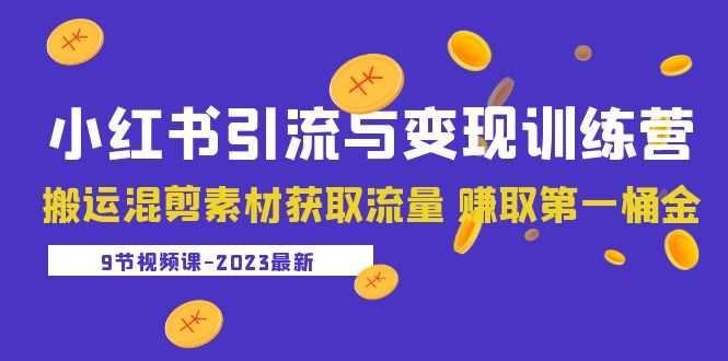 （5546期）2023小红书引流与变现训练营：搬运混剪素材获取流量 赚取第一桶金（9节课）-安索博客网