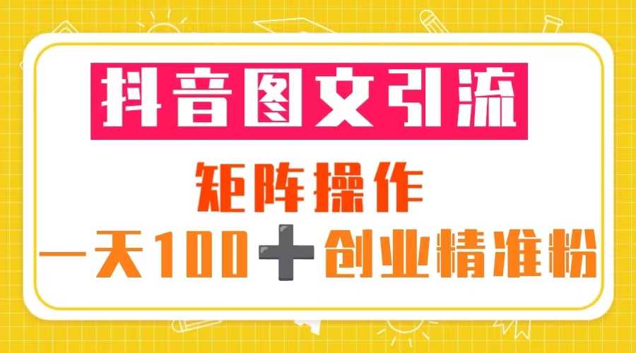 （5519期）抖音图文引流 矩阵操作 一天100+创业精准粉（5节视频课+素材模板）-安索博客网