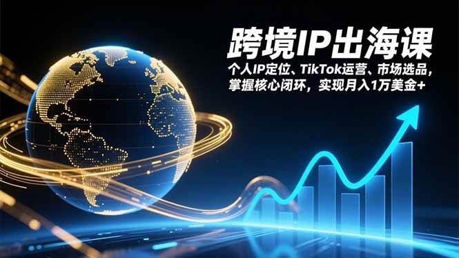 跨境IP出海课：想月入1万美金？先搞定个人IP、TikTok和选品这套玩法-安索博客网