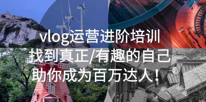 （5461期）vlog运营进阶培训：找到真正/有趣的自己，助你成为百万达人！-安索博客网