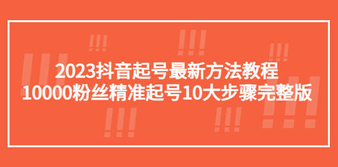 （5459期）2023抖音起号最新方法教程：10000粉丝精准起号10大步骤完整版-安索博客网