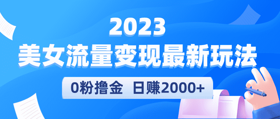（5428期）2023美女流量变现最新玩法，0粉撸金，日赚2000+，实测日引流300+-安索博客网