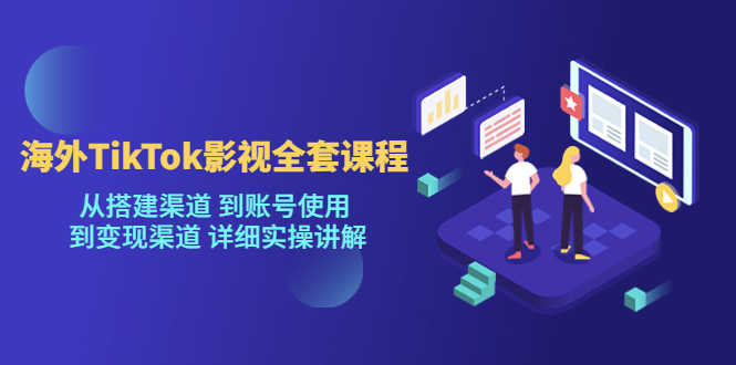 （5426期）海外TikTok/影视全套课程，从搭建渠道 到账号使用 到变现渠道 详细实操讲解-安索博客网
