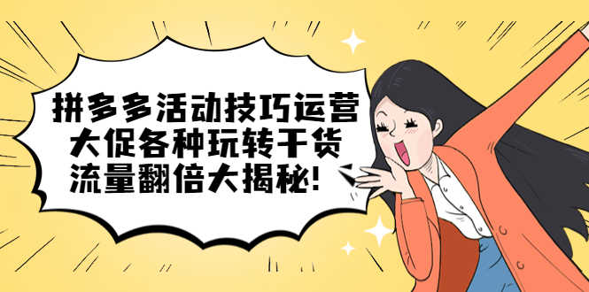 （5416期）拼多多活动技巧运营：大促各种玩转干货，流量翻倍大揭秘！-安索博客网