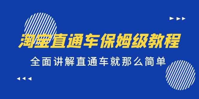 （5328期）淘宝直通车保姆级教程，全面讲解直通车就那么简单！-安索博客网