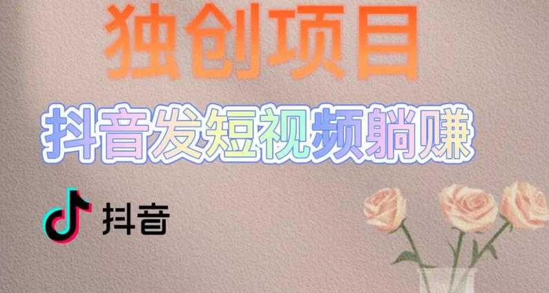 （5271期）独创躺赚模式，短视频变现，每天发3条视频，被动收入，新号60+后期无上限-安索博客网
